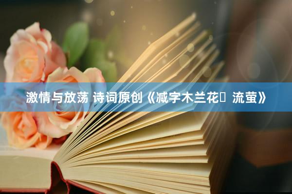 激情与放荡 诗词原创《减字木兰花・流萤》