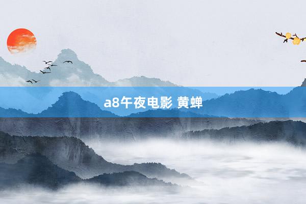 a8午夜电影 黄蝉